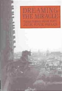 Dreaming the Miracle: Three French Prose Poets: Max Jacob, Jean Follain, Francis Ponge (Paperback)