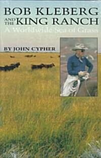 Bob Kleberg and the King Ranch: A Worldwide Sea of Grass (Paperback)