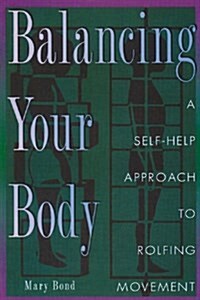 Balancing Your Body: A Self-Help Approach to Rolfing Movement (Paperback, New of Rolfing)