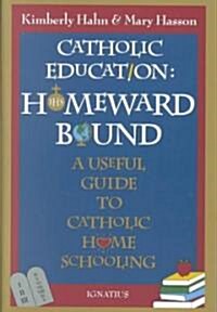 Catholic Education: Homeward Bound: A Useful Guide to Catholic Home Schooling (Paperback)