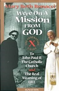 Were on a Mission from God: The Generation X Guide to John Paul II and the Real Meaning of Life (Paperback)