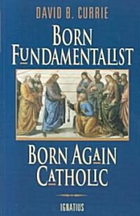 Born Fundamentalist, Born Again Catholic (Paperback)