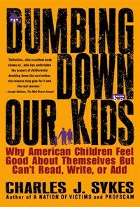 Dumbing down our kids : why American children feel good about themselves but can't read, write, or add
