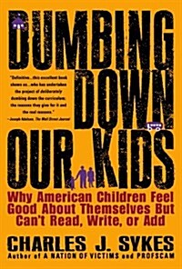 Dumbing Down Our Kids: Why American Children Feel Good about Themselves But Cant Read, Write, or Add (Paperback, 2)