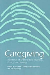 Caregiving: Readings in Knowledge, Practice, Ethics and Politics (Paperback)