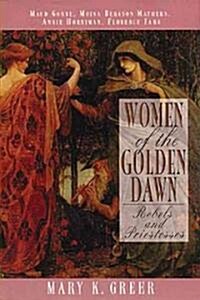 Women of the Golden Dawn: Rebels and Priestesses: Maud Gonne, Moina Bergson Mathers, Annie Horniman, Florence Farr (Paperback, Original)