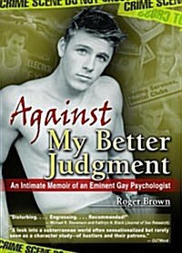 Against My Better Judgment: An Intimate Memoir of an Eminent Gay Psychologist (Paperback)