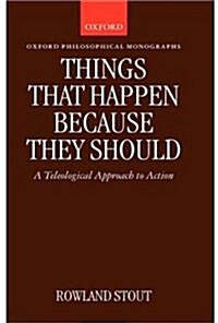 Things That Happen Because They Should : A Teleological Approach to Action (Hardcover)