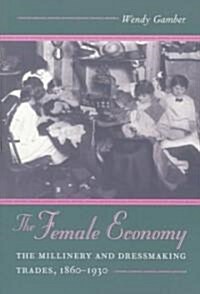 The Female Economy: The Millinery and Dressmaking Trades, 1860-1930 (Paperback)