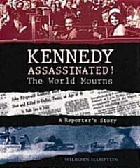 Kennedy Assassinated! the World Mourns: A Reporters Story (Hardcover)