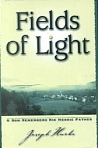 Fields of Light: A Son Remembers His Heroic Father (Hardcover)