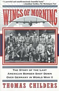 Wings of Morning: The Story of the Last American Bomber Shot Down Over Germany in World War II (Paperback)