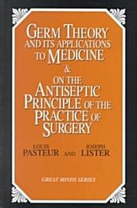 Germ Theory and Its Applications to Medicine and on the Antiseptic Principle of the Practice of Surgery (Paperback)