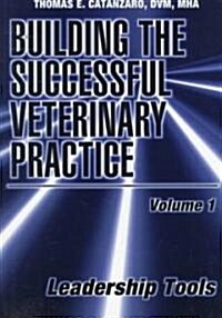 Building the Successful Veterinary Practice, Leadership Tools (Paperback, Volume 1)