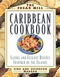 Sugar Mill Caribbean Cookbook: Casual and Elegant Recipes Inspired by the Islands (Hardcover)