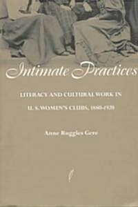 Intimate Practices: Literacy and Cultural Work in U.S. Womens Clubs, 1880-1920 (Paperback)