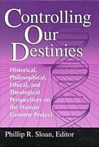 Controlling Our Destinies: Historical, Philosophical, Ethical, Theological Perspectives on the Human Genome Project (Hardcover)