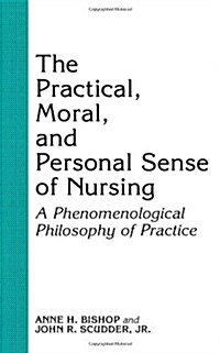 The Practical, Moral, and Personal Sense of Nursing: A Phenomenological Philosophy of Practice (Paperback)