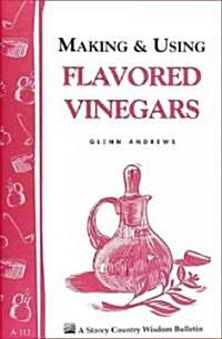 Making & Using Flavored Vinegars: Storeys Country Wisdom Bulletin A-112 (Paperback)