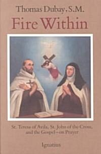 Fire Within: Teresa of Avila, John of the Cross and the Gospel on Prayer (Paperback)