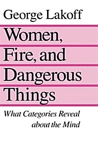 Women, Fire, and Dangerous Things: What Categories Reveal about the Mind (Paperback, 1997)