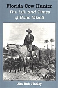 Florida Cow Hunter: The Life and Times of Bone Mizell (Paperback)