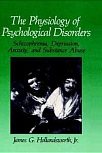 The Physiology of Psychological Disorders: Schizophrenia, Depression, Anxiety, and Substance Abuse (Hardcover, 1990)