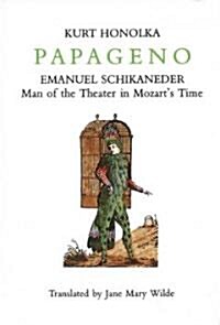Papageno: Emanuel Schikaneder: Man of the Theater in Mozarts Time (Hardcover)