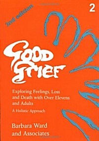 Good Grief 2 : Exploring Feelings, Loss and Death with Over Elevens and Adults: 2nd Edition (Paperback, 2 Revised edition)