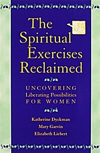 The Spiritual Exercises Reclaimed: Uncovering Liberating Possibilities for Women (Paperback)