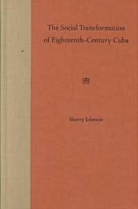 The Social Transformation of Eighteenth-Century Cuba (Hardcover)