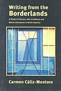 Writing from the Borderlands: A Study of Chicano, Afro-Caribbean and Native Literatures in North America (Paperback)