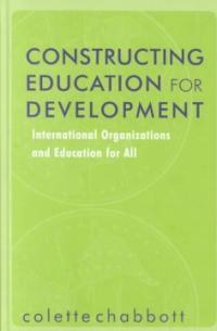 Constructing education for development: international organizations and education for all