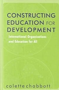 Constructing Education for Development: International Organizations and Education for All (Hardcover)