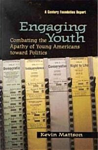Engaging Youth: Combating the Apathy of Young Americans Toward Politics (Paperback)