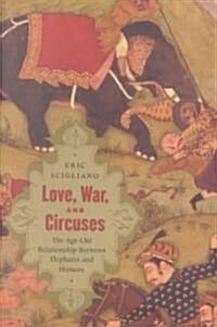 Love, War, and Circuses: The Age-Old Relationship Between Elephants and Humans (Hardcover)