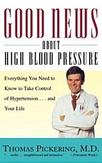 Good News about High Blood Pressure: Everything You Need to Know to Take Control of Hypertension...and Your Life (Paperback)