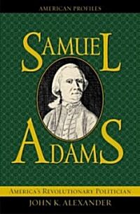 Samuel Adams: Americas Revolutionary Politician (Hardcover)