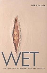 Wet: On Painting, Feminism, and Art Culture (Paperback)
