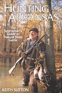 Hunting Arkansas: The Sportsmans Guide to Natural State Game (Paperback)