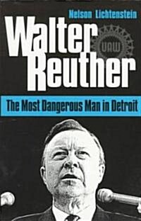 Walter Reuther: The Most Dangerous Man in Detroit (Paperback)