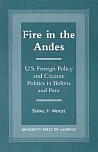 Fire in the Andes: U.S. Foreign Policy and Cocaine Politics in Bolivia and Peru (Hardcover)