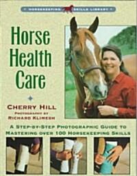 Horse Health Care: A Step-By-Step Photographic Guide to Mastering Over 100 Horsekeeping Skills (Paperback)