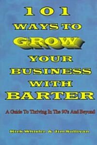 101 Ways to Grow Your Business With Barter (Paperback)