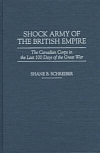 Shock Army of the British Empire: The Canadian Corps in the Last 100 Days of the Great War (Hardcover)