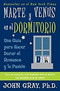 Marte Y Venus En El Dormitorio: Una Guia Para Hacer Durar El Romance Y La Pasion = Mars and Venus in the Bedroom (Paperback)