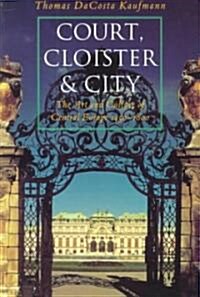 Court, Cloister, and City: The Art and Culture of Central Europe, 1450-1800 (Paperback)