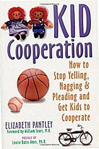 Kid Cooperation: How to Stop Yelling, Nagging, and Pleading and Get Kids to Cooperate (Paperback)