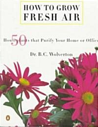 How to Grow Fresh Air: 50 House Plants That Purify Your Home or Office (Paperback)