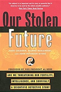 Our Stolen Future: Are We Threatening Our Fertility, Intelligence, and Survival?--A Scientific Detective Story (Paperback)